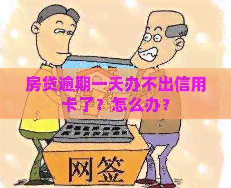 房贷逾期一天办不出信用卡了？怎么办？