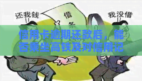 信用卡逾期还款后，能否乘坐高铁及对信用记录的影响