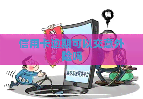 信用卡逾期可以交意外险吗