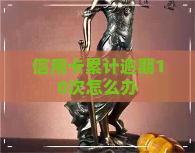 信用卡累计逾期10次怎么办