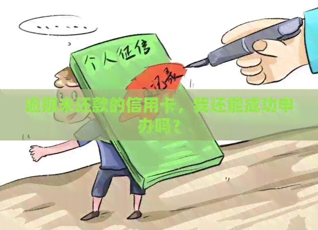 逾期未还款的信用卡，我还能成功申办吗？