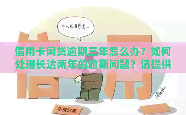 信用卡网贷逾期三年怎么办？如何处理长达两年的逾期问题？请提供解决方法。