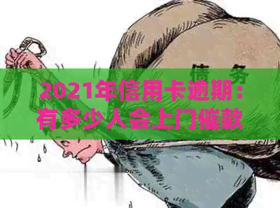 2021年信用卡逾期：有多少人会上门催款？会真的上门吗？