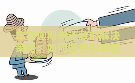 车贷逾期未还款的解决策略：如何避免影响信用卡申请与使用？