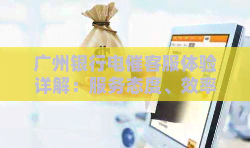 广州银行电催客服体验详解：服务态度、效率及常见问题解答一网打尽
