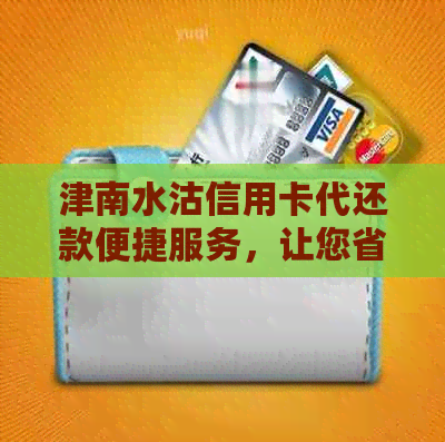 津南水沽信用卡代还款便捷服务，让您省时省心