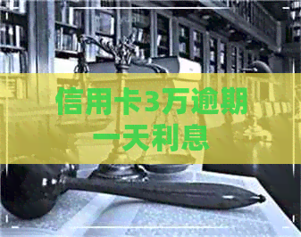 信用卡3万逾期一天利息