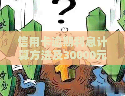 信用卡逾期利息计算方法及30000元逾期利息解决方案全面解析
