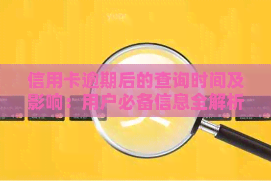 信用卡逾期后的查询时间及影响：用户必备信息全解析