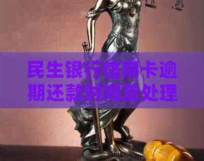 民生银行信用卡逾期还款时间及处理方式详解，帮助您避免逾期困扰