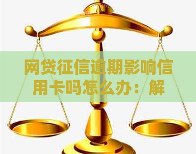 网贷逾期影响信用卡吗怎么办：解决办法与影响分析