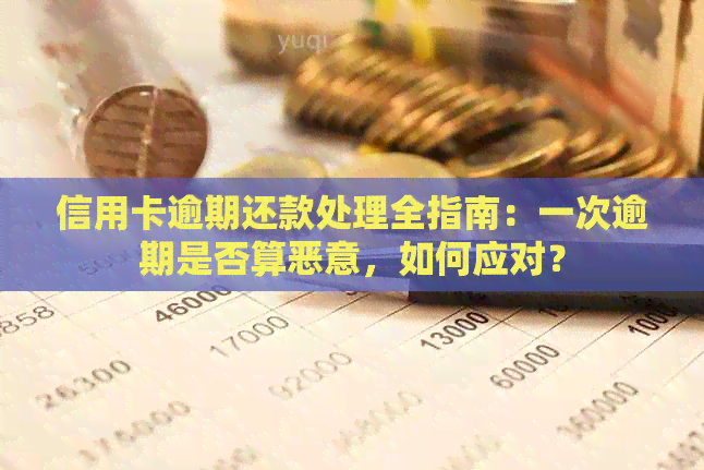 信用卡逾期还款处理全指南：一次逾期是否算恶意，如何应对？