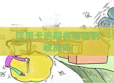 信用卡逾期会被强制收房吗