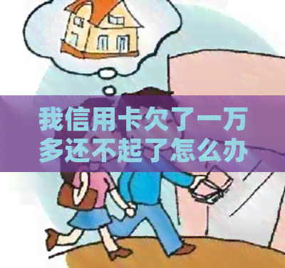 我信用卡欠了一万多还不起了怎么办呀？