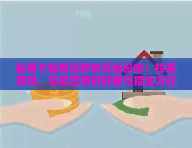 信用卡逾期还款的影响：拉黑期限、恢复信用的时间与措全方位解析