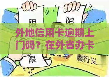 外地信用卡逾期上门吗？在外省办卡逾期咋办？
