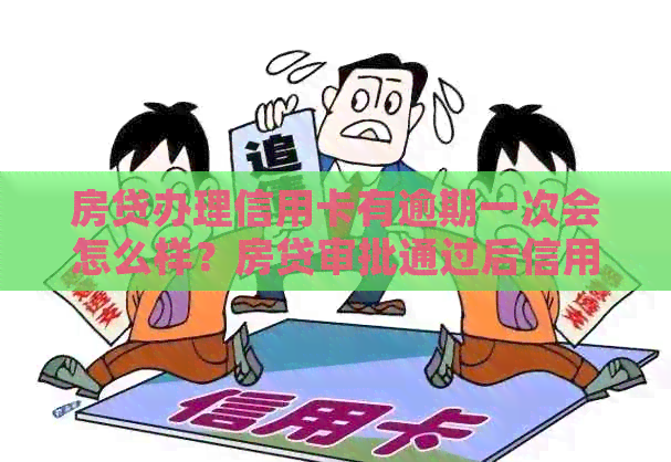 房贷办理信用卡有逾期一次会怎么样？房贷审批通过后信用卡逾期影响放款吗？