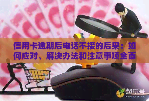 信用卡逾期后电话不接的后果：如何应对、解决办法和注意事项全面解析