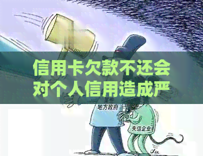 信用卡欠款不还会对个人信用造成严重影响吗？如何避免成为老？