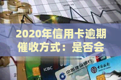 2020年信用卡逾期方式：是否会上门？如何应对？