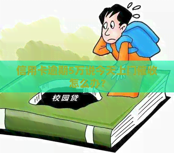 信用卡逾期5万说今天上门怎么办？
