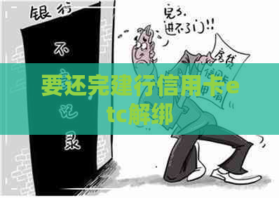 要还完建行信用卡etc解绑