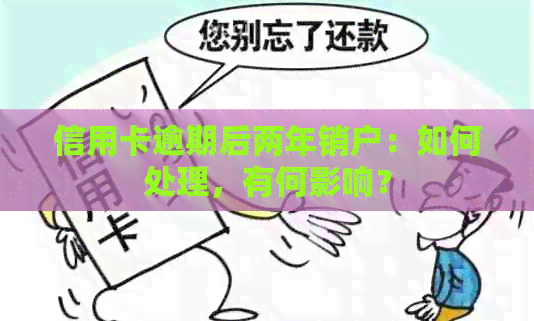 信用卡逾期后两年销户：如何处理，有何影响？