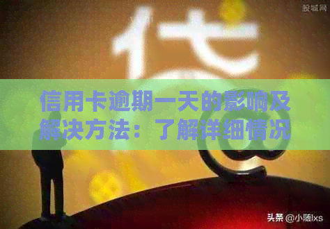 信用卡逾期一天的影响及解决方法：了解详细情况避免信用受损