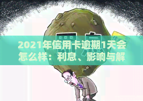 2021年信用卡逾期1天会怎么样：利息、影响与解决办法