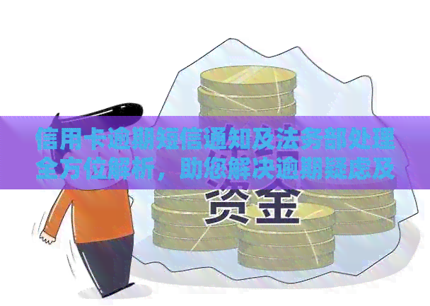 信用卡逾期短信通知及法务部处理全方位解析，助您解决逾期疑虑及相关问题