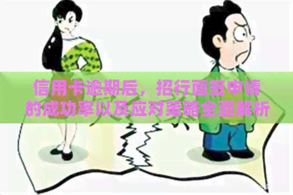 信用卡逾期后，招行面签申请的成功率以及应对策略全面解析