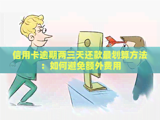 信用卡逾期两三天还款最划算方法：如何避免额外费用