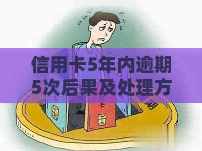 信用卡5年内逾期5次后果及处理方法