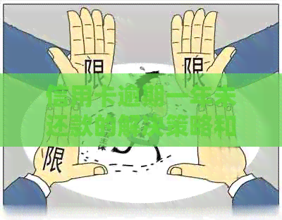 信用卡逾期一年未还款的解决策略和后果：如何挽救信用并偿还债务