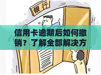 信用卡逾期后如何撤销？了解全部解决方案和步骤