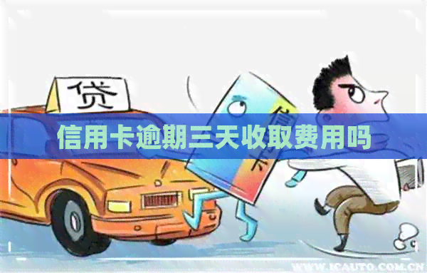 信用卡逾期三天收取费用吗