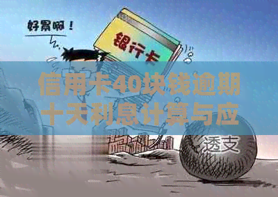 信用卡40块钱逾期十天利息计算与应对方法