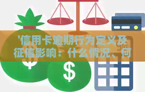 '信用卡逾期行为定义及影响：什么情况、何时上及逾期还款解释'
