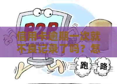 信用卡逾期一次就不良记录了吗？怎么办？