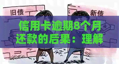信用卡逾期8个月还款的后果:理解和避免信用损失全攻略 信用卡逾期8个月还款的后果:理解和避免信用损失全攻略