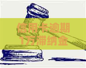 信用卡逾期1万滞纳金多少