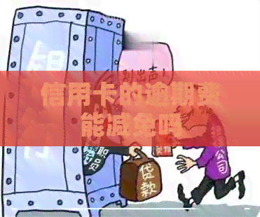 信用卡的逾期费能减免吗
