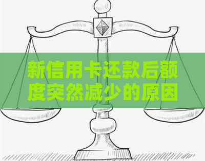 新信用卡还款后额度突然减少的原因分析 新信用卡还款后额度突然减少的原因分析