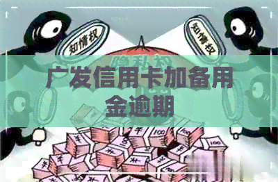 广发信用卡加备用金逾期