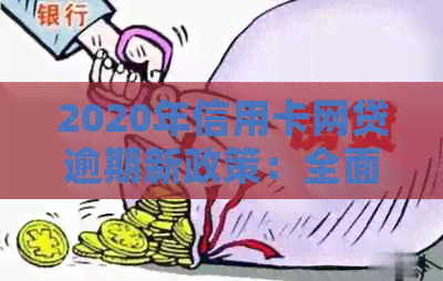 2020年信用卡网贷逾期新政策：全面解读、应对措与逾期后的影响