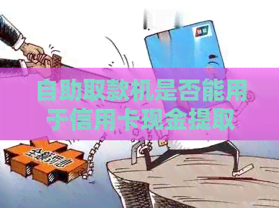 自助取款机是否能用于信用卡现金提取？- 知识问答