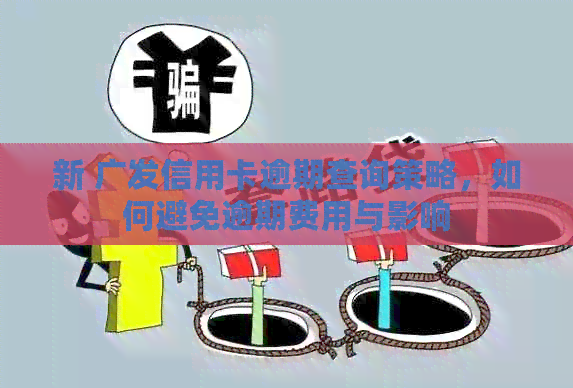 新 广发信用卡逾期查询策略，如何避免逾期费用与影响