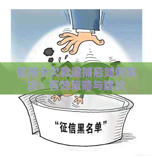 信用卡欠款逮捕后如何解决：有效策略与建议