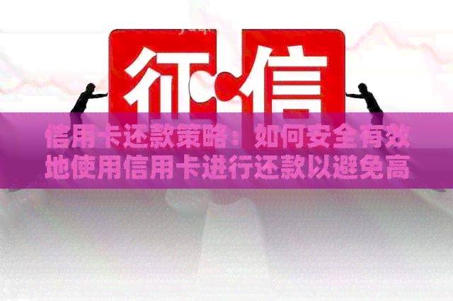 信用卡还款策略：如何安全有效地使用信用卡进行还款以避免高利息负担？