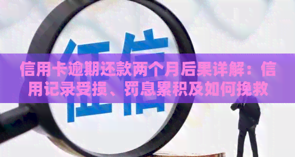 信用卡逾期还款两个月后果详解：信用记录受损、罚息累积及如何挽救信用